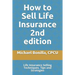 How to Sell Life Insurance 2nd edition: Life Insurance Selling Techniques, Tips and Strategies