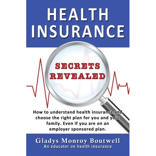 Health Insurance Secrets Revealed: How to understand health insurance and choose the right plan for you and your family. Even if you are on an employe