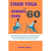 Chair yoga for seniors over 60: Achieve better balance, mobility, and flexibility with these simple, quick, and effective yoga exercises for seniors p