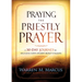 Praying the Priestly Prayer: A 30-Day Journey to Unlocking God's Ancient Secret of Blessing