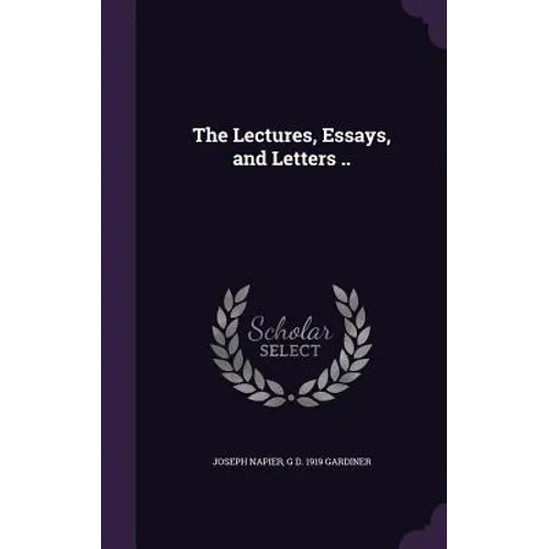 The Lectures, Essays, and Letters ..