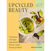 Upcycled Beauty: Transform Everyday Ingredients Into No-Waste Beauty Products