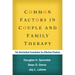 Common Factors in Couple and Family Therapy: The Overlooked Foundation for Effective Practice