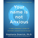 Your Name Is Not Anxious: A Very Personal Guide to Putting Anxiety in Its Place