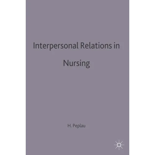 Interpersonal Relations in Nursing: A Conceptual Frame of Reference for Psychodynamic Nursing