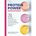 Protein Power Smoothies: 75 High-Protein, Low-Carb Smoothies That Ditch the Sugar, Support Muscle-Building, and Optimize Your Metabolism