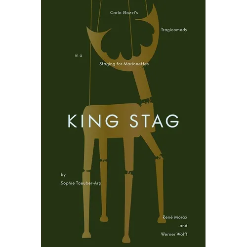 King Stag: Carlo Gozzi's Tragicomedy in a Staging for Marionettes by Sophie Taeuber-Arp, René Morax, and Werner Wolff