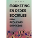 Marketing en Redes Sociales Para Pequeñas Empresas: Cómo Conseguir Nuevos Clientes, Ganar Más Dinero y Destacar Entre la Multitud