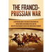 The Franco-Prussian War: A Captivating Guide to the War of 1870 between the French Empire and German States and the Role Otto von Bismarck Played in t