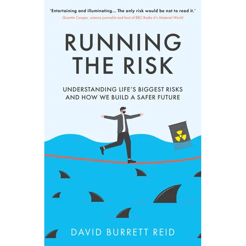 Running the Risk: From Shark Attacks to Nuclear Disaster - Understanding Life's Biggest Risks and How We Build a Safer Future