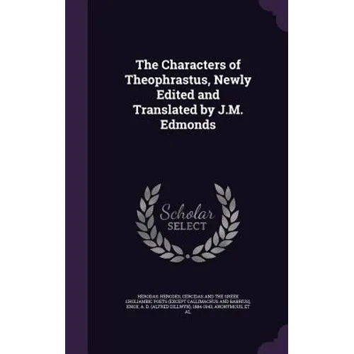 The Characters of Theophrastus, Newly Edited and Translated by J.M. Edmonds