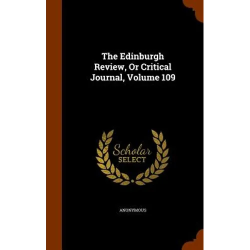 The Edinburgh Review, Or Critical Journal, Volume 109