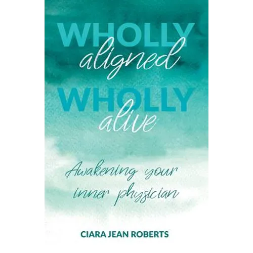 Wholly Aligned, Wholly Alive: Awakening your inner physician