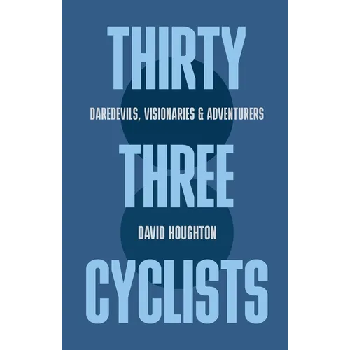 Thirty Three Cyclists: Daredevils, Visionaries & Adventurers