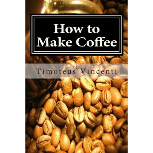 How to Make Coffee: Coffee beans, roasting coffee, espresso, iced coffee, other coffee recipes and coffee health