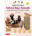 Irresistible Felted Baby Animals: Needle Felted Cuties from Puppies to Pandas (with Actual-Sized Diagrams)