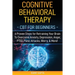 Cognitive Behavioral Therapy: CBT for Beginners - 6 Proven Steps for Retraining Your Brain To Overcome Anxiety, Depression, Anger, PTSD, Panic Attac