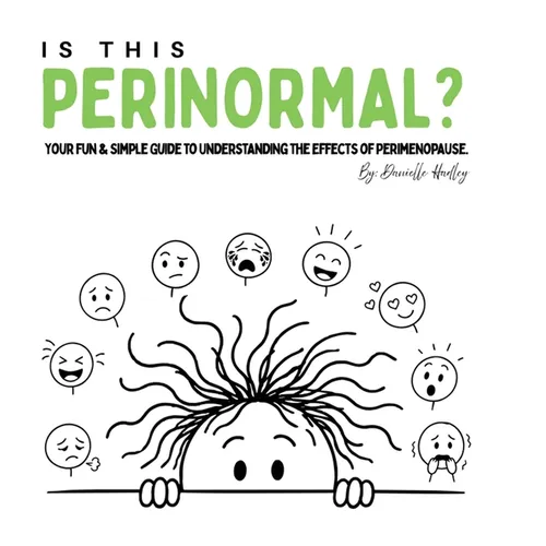 Is This Perinormal?: Your Fun & Simple Guide to Understanding the Effects of Perimenopause.