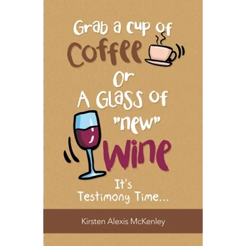 Grab a Cup of Coffee or a Glass "New" Wine: It's Testimony Time...