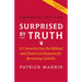 Surprised by Truth: 11 Converts Give the Biblical and Historical Reasons for Becoming Catholic