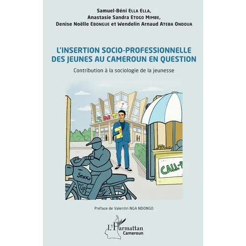L'insertion socio-professionnelle des jeunes au Cameroun en question: Contribution à la sociologie de la jeunesse