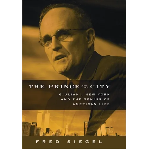 The Prince of the City: Giuliani, New York, and the Genius of American Life
