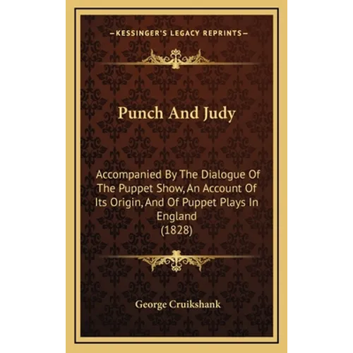 Punch And Judy: Accompanied By The Dialogue Of The Puppet Show, An Account Of Its Origin, And Of Puppet Plays In England (1828)