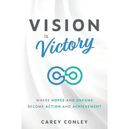 Vision is Victory: Where Hopes and Dreams Become Action and Achievement