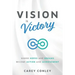 Vision is Victory: Where Hopes and Dreams Become Action and Achievement