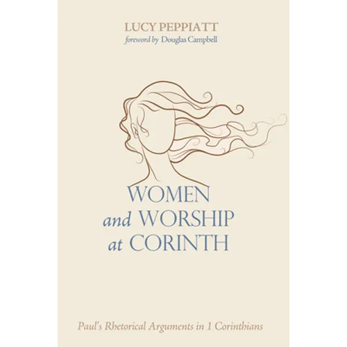 Women and Worship at Corinth: Paul's Rhetorical Arguments in 1 Corinthians
