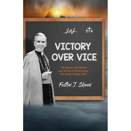 Victory Over Vice: The Seven Last Words and the Art of Overcoming the Seven Deadly Sins - Paperback