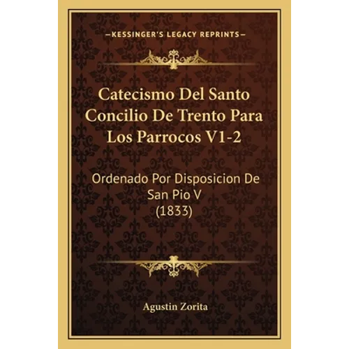 Catecismo Del Santo Concilio De Trento Para Los Parrocos V1-2: Ordenado Por Disposicion De San Pio V (1833)