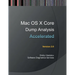 Accelerated Mac OS X Core Dump Analysis, Second Edition: Training Course Transcript with GDB and LLDB Practice Exercises
