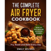 The Complete Air Fryer Cookbook: 100 Quick, Easy, Healthy And Delicious Air Fryer Recipes for Beginners. Fry, Roast and Bake Every Day