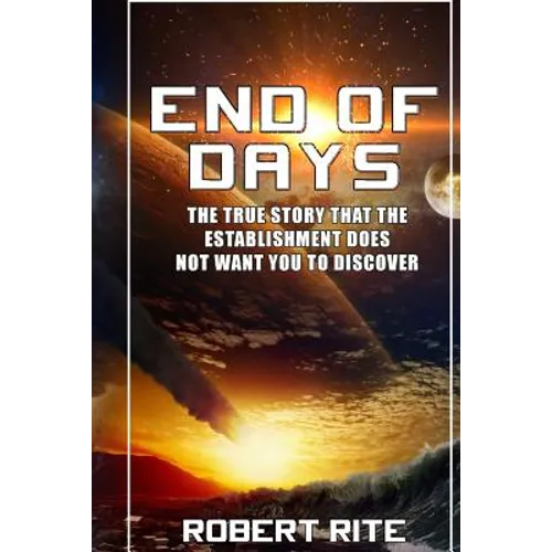 End of Days: The True Story that the Establishment does not want you to Discover