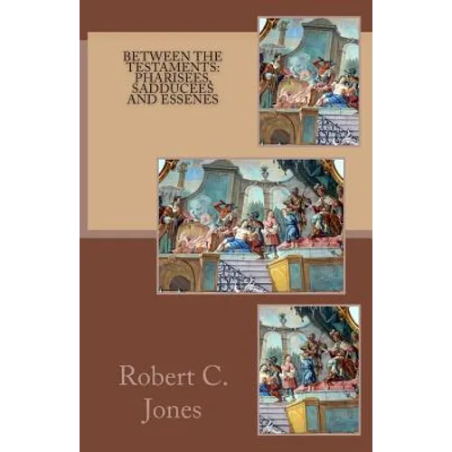 Between the Testaments: Pharisees, Sadducees and Essenes