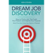 Dream Job Discovery: How to Find a Job That Fuels Your Passion and Inspires Your Purpose (Even If You Don't Know Your Passion or Purpose)