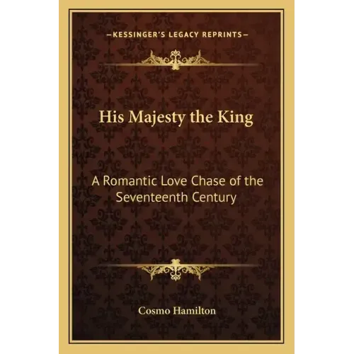 His Majesty the King: A Romantic Love Chase of the Seventeenth Century
