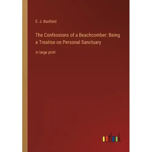 The Confessions of a Beachcomber: Being a Treatise on Personal Sanctuary: in large print