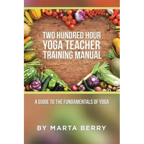 Two Hundred Hour Yoga Teacher Training Manual: A Guide to the Fundamentals of Yoga