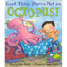 Good Thing You're Not an Octopus!