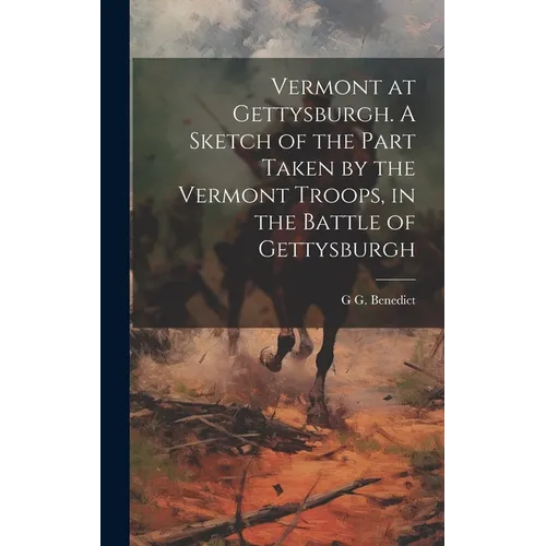 Vermont at Gettysburgh. A Sketch of the Part Taken by the Vermont Troops, in the Battle of Gettysburgh