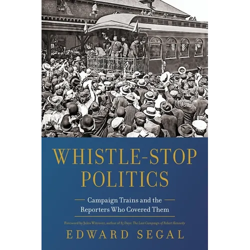 Whistle-Stop Politics: Campaign Trains and the Reporters Who Covered Them
