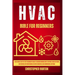 HVAC for Beginners: : The Ultimate Step-by-Step Beginner's Guide to Understanding How to Operate HVAC Systems and Service Air Conditioning
