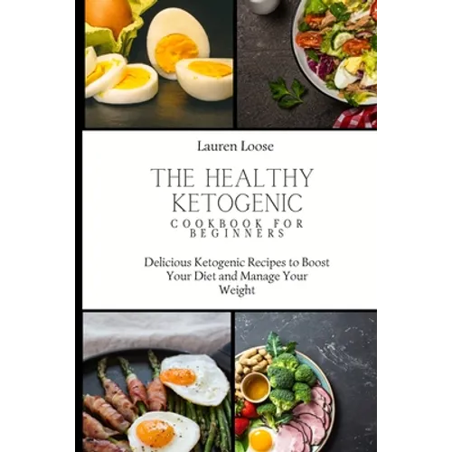 The Healthy Ketogenic Cookbook for Beginners: Delicious Ketogenic Recipes to Boost Your Diet and Manage Your Weight