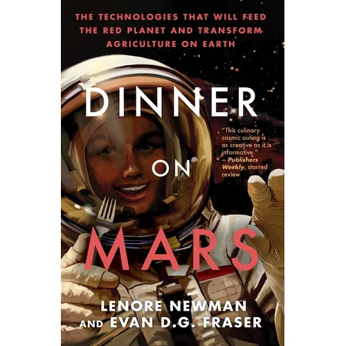 Dinner on Mars: The Technologies That Will Feed the Red Planet and Transform Agriculture on Earth