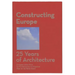 Constructing Europe: 25 Years of Architecture