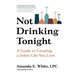 Not Drinking Tonight: A Guide to Creating a Sober Life You Love