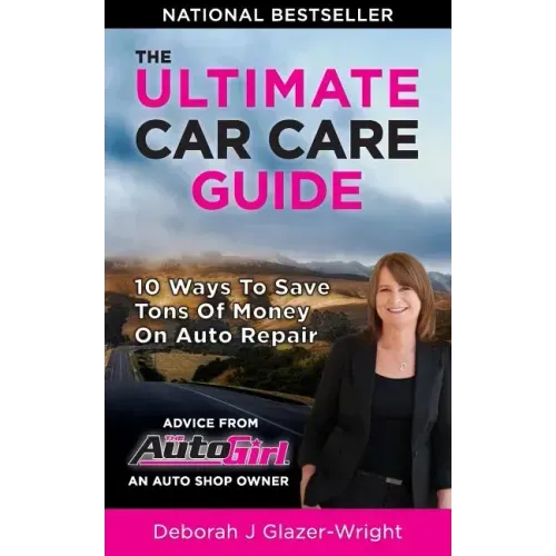 The Auto Girl's Ultimate Car Care Guide: 10 Ways to Save Tons of Money on Auto Repair