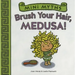 Brush Your Hair, Medusa! (Mini Myths): A Board Book